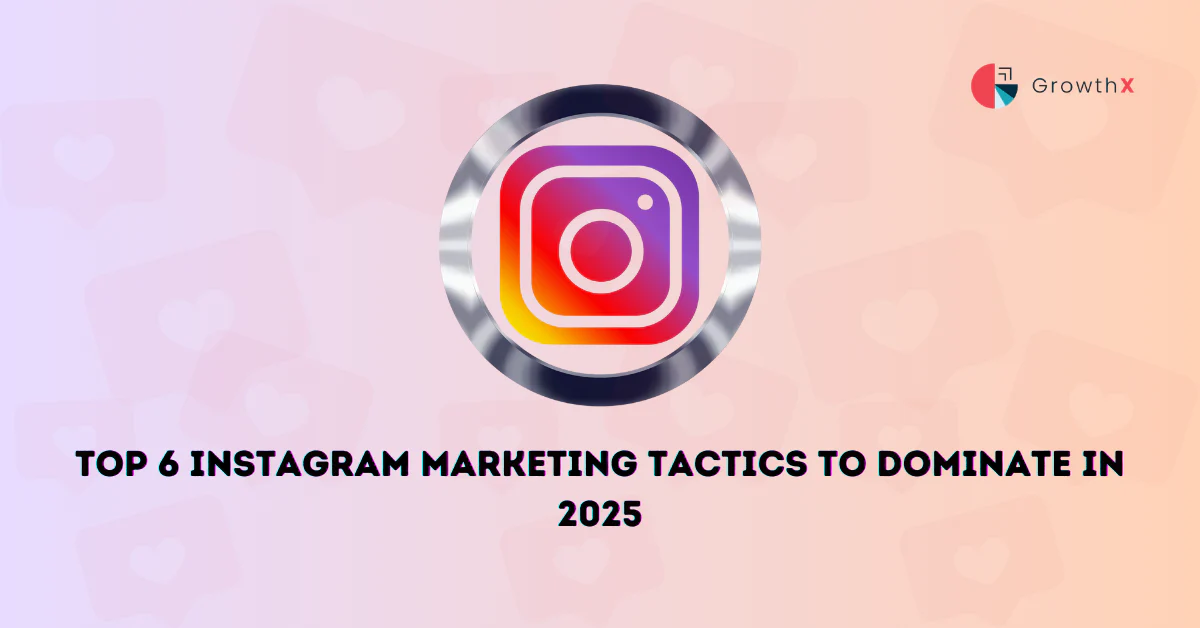 Top 6 Instagram Marketing Tactics to Dominate in 2025